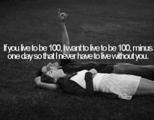 If you live to be 100, i want to live to be 100, minus one day.jpg